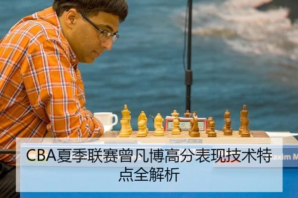 CBA夏季联赛曾凡博高分表现技术特点全解析